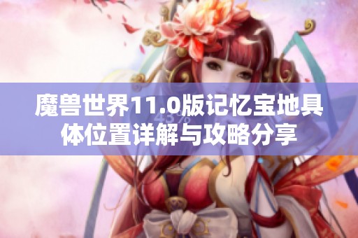 魔兽世界11.0版记忆宝地具体位置详解与攻略分享
