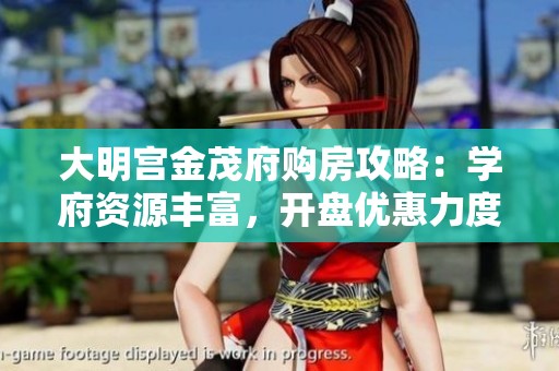 大明宫金茂府购房攻略：学府资源丰富，开盘优惠力度大