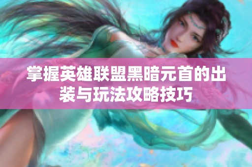 掌握英雄联盟黑暗元首的出装与玩法攻略技巧