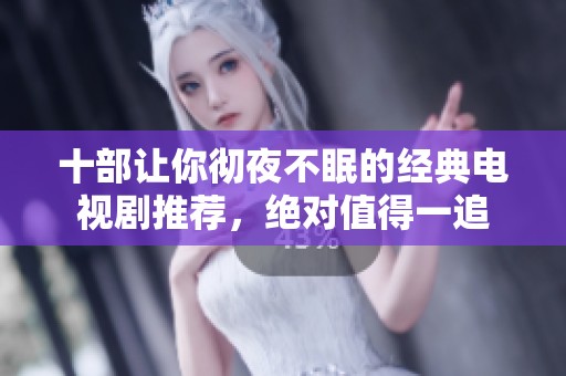 十部让你彻夜不眠的经典电视剧推荐，绝对值得一追