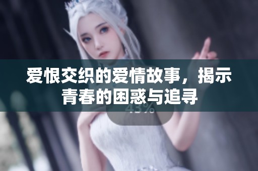 爱恨交织的爱情故事，揭示青春的困惑与追寻