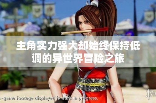 主角实力强大却始终保持低调的异世界冒险之旅