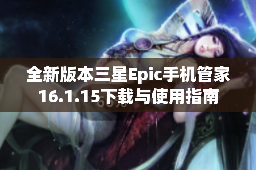 全新版本三星Epic手机管家16.1.15下载与使用指南