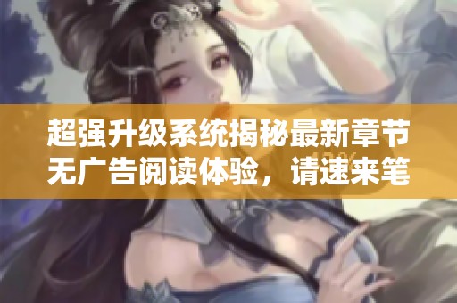 超强升级系统揭秘最新章节无广告阅读体验，请速来笔趣岛！