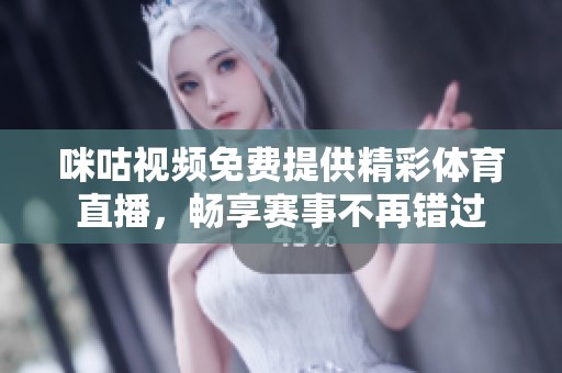 咪咕视频免费提供精彩体育直播，畅享赛事不再错过