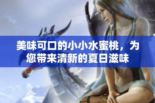 美味可口的小小水蜜桃，为您带来清新的夏日滋味
