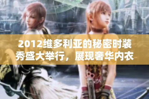 2012维多利亚的秘密时装秀盛大举行，展现奢华内衣魅力