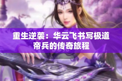 重生逆袭：华云飞书写极道帝兵的传奇旅程