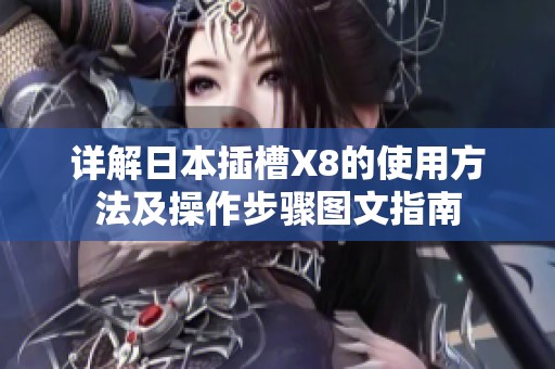 详解日本插槽X8的使用方法及操作步骤图文指南