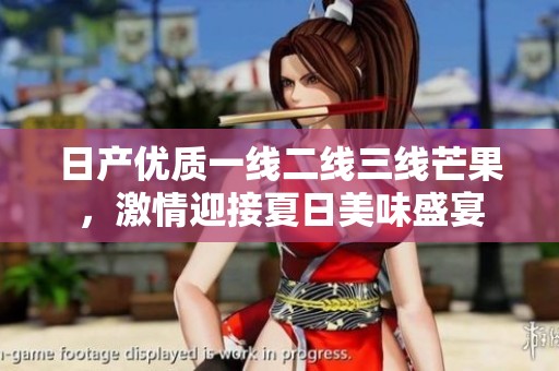 日产优质一线二线三线芒果，激情迎接夏日美味盛宴