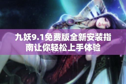 九妖9.1免费版全新安装指南让你轻松上手体验
