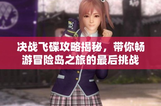 决战飞碟攻略揭秘，带你畅游冒险岛之旅的最后挑战