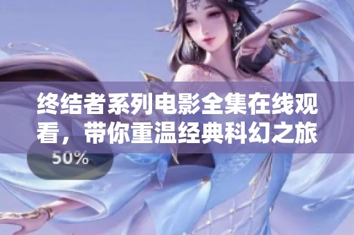 终结者系列电影全集在线观看，带你重温经典科幻之旅