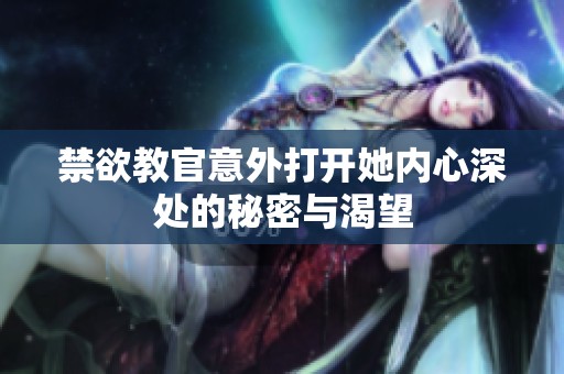 禁欲教官意外打开她内心深处的秘密与渴望