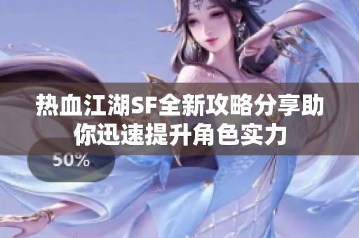 热血江湖SF全新攻略分享助你迅速提升角色实力