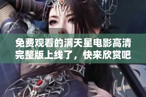免费观看的满天星电影高清完整版上线了，快来欣赏吧