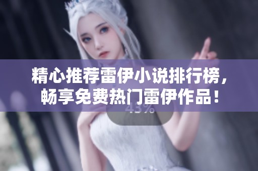 精心推荐雷伊小说排行榜，畅享免费热门雷伊作品！