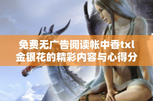 免费无广告阅读帐中香txl金银花的精彩内容与心得分享