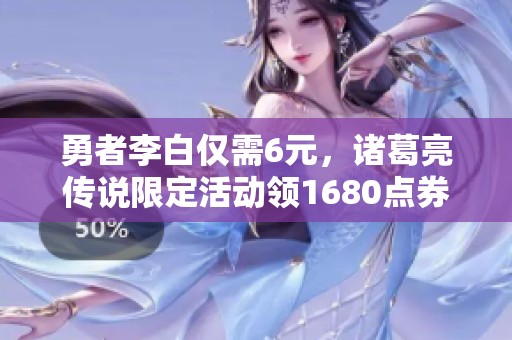 勇者李白仅需6元，诸葛亮传说限定活动领1680点券