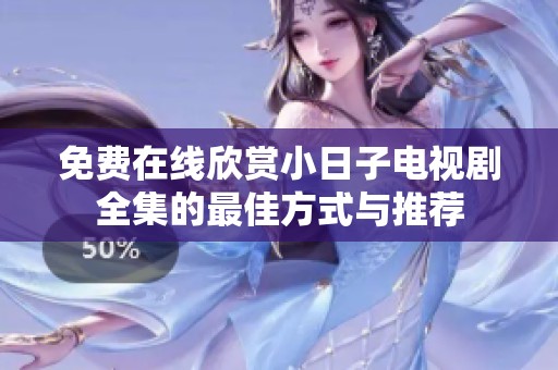 免费在线欣赏小日子电视剧全集的最佳方式与推荐