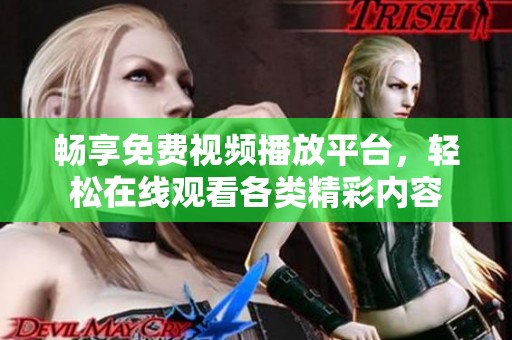 畅享免费视频播放平台，轻松在线观看各类精彩内容