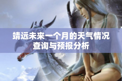 靖远未来一个月的天气情况查询与预报分析