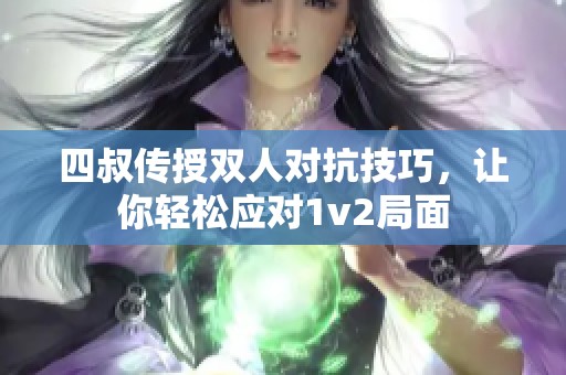 四叔传授双人对抗技巧，让你轻松应对1v2局面