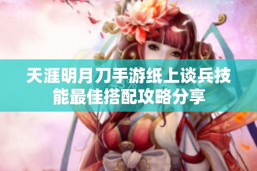 天涯明月刀手游纸上谈兵技能最佳搭配攻略分享