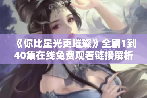 《你比星光更璀璨》全剧1到40集在线免费观看链接解析
