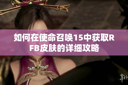 如何在使命召唤15中获取RFB皮肤的详细攻略