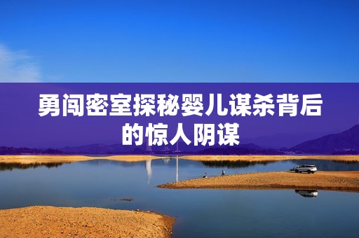 勇闯密室探秘婴儿谋杀背后的惊人阴谋