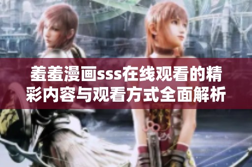 羞羞漫画sss在线观看的精彩内容与观看方式全面解析