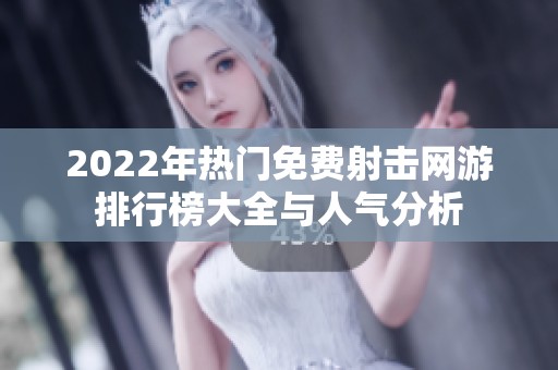 2022年热门免费射击网游排行榜大全与人气分析