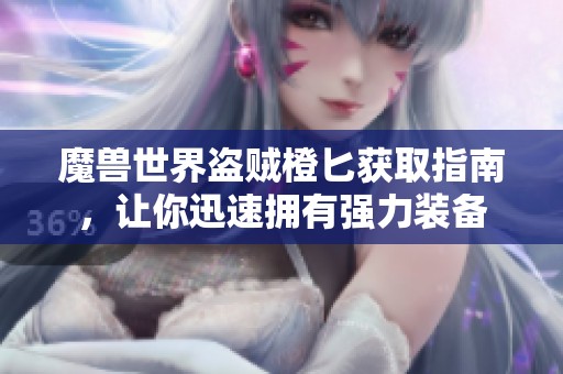 魔兽世界盗贼橙匕获取指南，让你迅速拥有强力装备