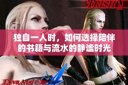 独自一人时，如何选择陪伴的书籍与流水的静谧时光