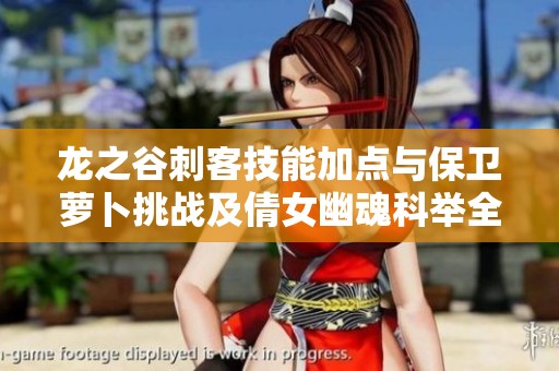龙之谷刺客技能加点与保卫萝卜挑战及倩女幽魂科举全攻略