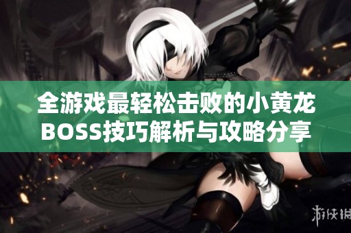 全游戏最轻松击败的小黄龙BOSS技巧解析与攻略分享