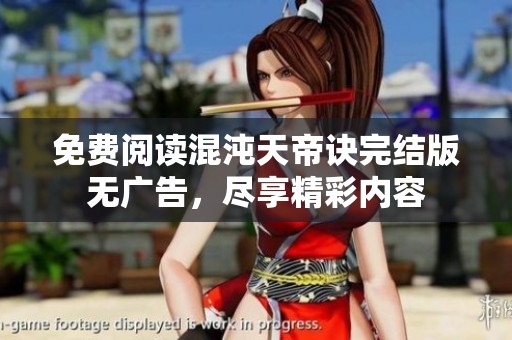 免费阅读混沌天帝诀完结版无广告，尽享精彩内容