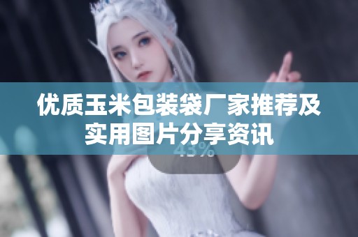 优质玉米包装袋厂家推荐及实用图片分享资讯