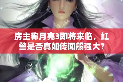 房主称月亮3即将来临，红警是否真如传闻般强大？