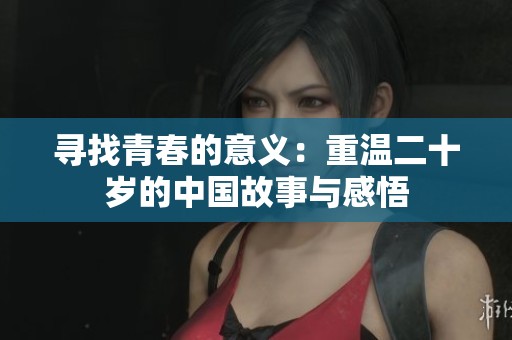 寻找青春的意义：重温二十岁的中国故事与感悟