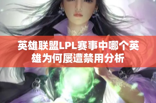 英雄联盟LPL赛事中哪个英雄为何屡遭禁用分析