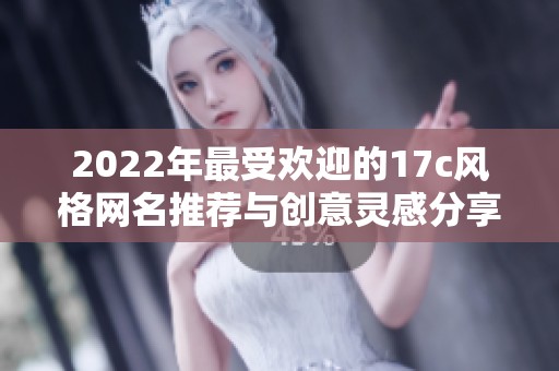 2022年最受欢迎的17c风格网名推荐与创意灵感分享