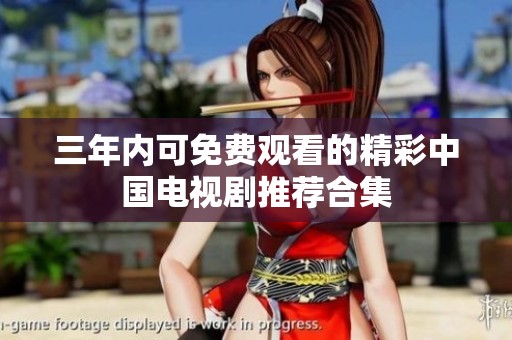 三年内可免费观看的精彩中国电视剧推荐合集