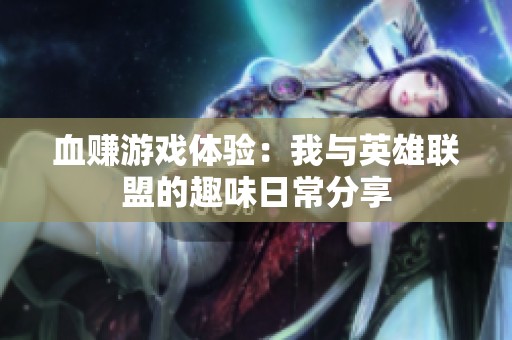 血赚游戏体验：我与英雄联盟的趣味日常分享
