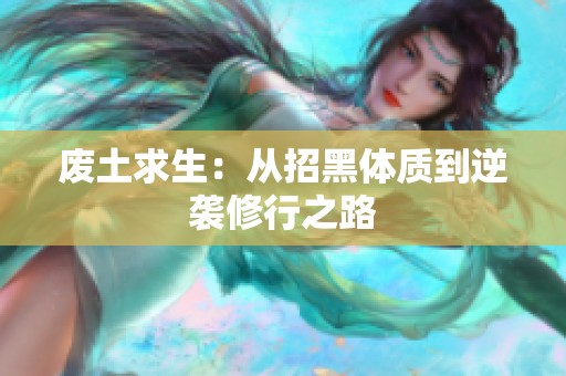 废土求生：从招黑体质到逆袭修行之路