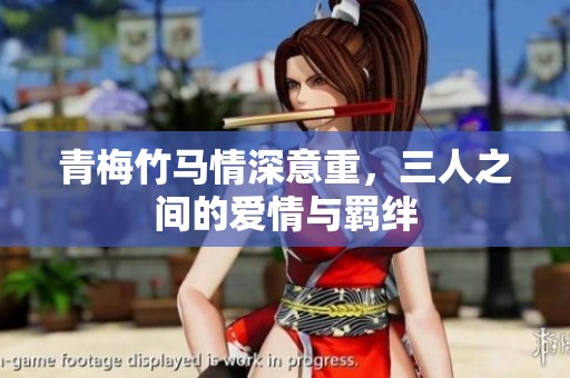 青梅竹马情深意重，三人之间的爱情与羁绊