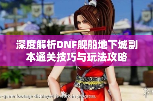深度解析DNF舰船地下城副本通关技巧与玩法攻略