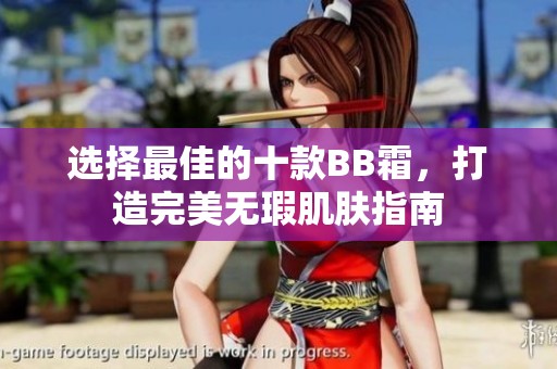 选择最佳的十款BB霜，打造完美无瑕肌肤指南