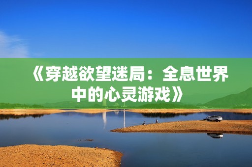 《穿越欲望迷局：全息世界中的心灵游戏》